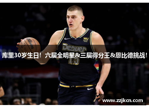 库里30岁生日！六届全明星&三届得分王&恩比德挑战！